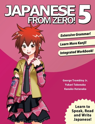 Japanese From Zero! 5: Proven Techniques to Learn Japanese for Students and Professionals By George Trombley, Yukari Takenaka, Kanako Hatanaka Cover Image