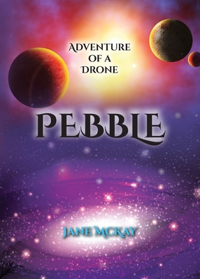 Pebble: Adventures of a Drone By Jane E. McKay Cover Image