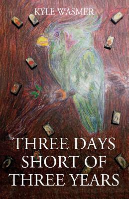 Three Days Short of Three Years By Kyle Wasmer Cover Image