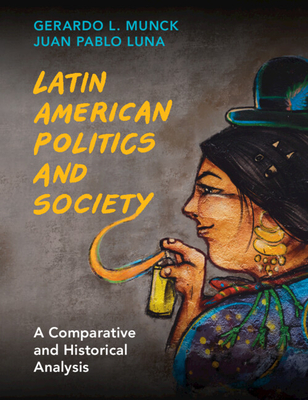 Latin American Politics and Society: A Comparative and Historical Analysis By Gerardo L. Munck, Juan Pablo Luna Cover Image