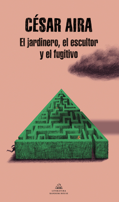 El jardinero, el escultor y el fugitivo / The Gardener, the Sculptor, and the Fu gitive By César Aira Cover Image