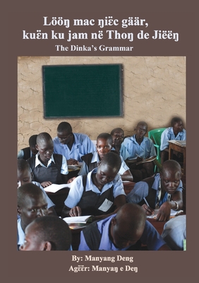 The Dinka's Grammar: Lööŋ mac ŋiɛ̈c gäär, kuɛ̈n ku jam në Thoŋ de Jiëëŋ Cover Image