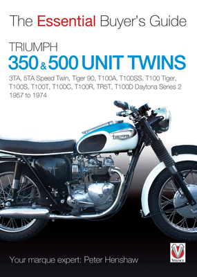 Triumph 350 & 500 Unit Twins 1957 to 1974: 3TA, 5TA Speed Twin, Tiger 90, T100A, T100SS, T100 Tiger, T100S, T100T, T100C, T100R, TR5T, T100D Daytona Series 2 (Essential Buyer's Guide) Cover Image