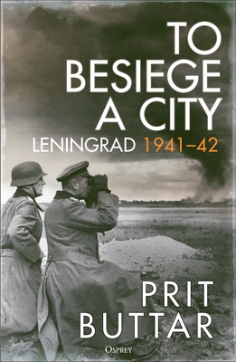 To Besiege a City: Leningrad 1941–42 By Prit Buttar Cover Image