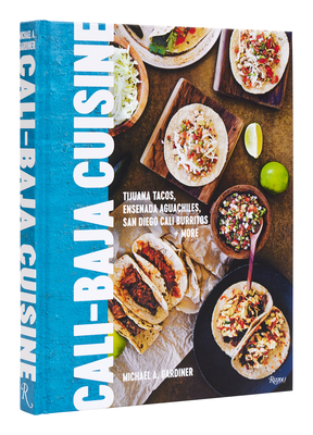 Cali Baja Cuisine: Tijuana Tacos, Ensenada Aguachiles, San Diego Cali Burritos + more By Michael A. Gardiner Cover Image