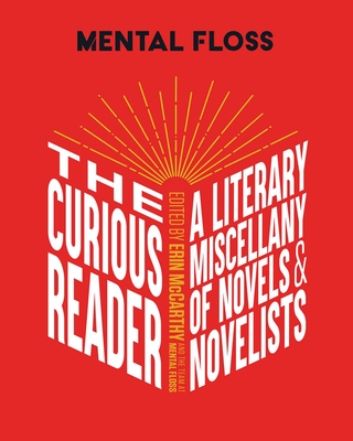 Mental Floss: The Curious Reader: | Facts About Famous Authors and Novels | Book Lovers and Literary Interest | A Literary Miscellany of Novels & Novelists By Erin McCarthy & the team at Mental Floss Cover Image