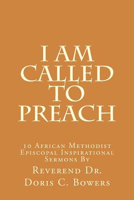 I Am Called to Preach: 10 African Methodist Episcopal Inspirational Sermons By Doris C. Bowers Cover Image