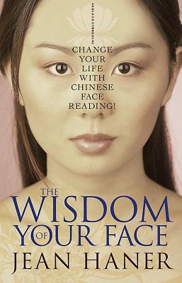 The Wisdom of Your Face: Change Your Life with Chinese Face Reading! Cover Image