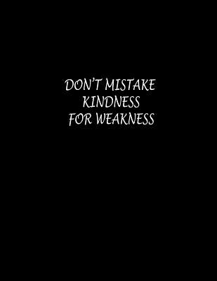 Cover for Don't Mistake Kindness for Weakness: Composition Wide Ruled Notebook 100 Sheet 8.5 x 11 inch