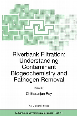 Riverbank Filtration: Understanding Contaminant Biogeochemistry and Pathogen Removal (NATO Science Series: IV: #14) Cover Image