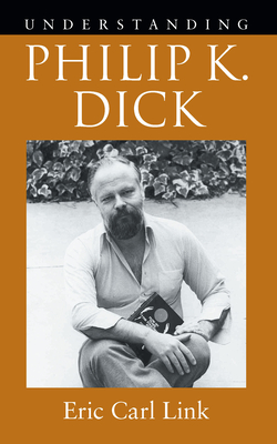 Understanding Philip K. Dick (Understanding Contemporary American Literature)