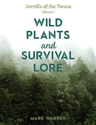 Wild Plants and Survival Lore: Secrets of the Forest By Mark Warren Cover Image