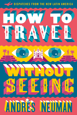 How to Travel without Seeing: Dispatches from the New Latin America By Andrés Neuman, Jeffrey Lawrence Cover Image