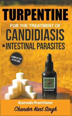 Turpentine for the Treatment of Candidiasis and Intestinal Parasites By Chander Kant Singh Cover Image