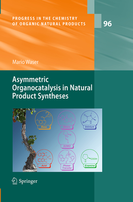 Asymmetric Organocatalysis in Natural Product Syntheses (Progress in the Chemistry of Organic Natural Products #96) By Mario Waser Cover Image