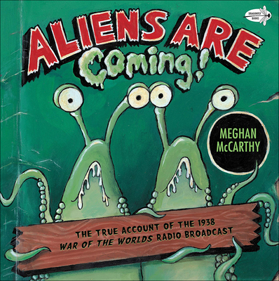 Aliens Are Coming! the True Account of the 1938 War of the Worlds Radio Broadca By Meghan McCarthy Cover Image