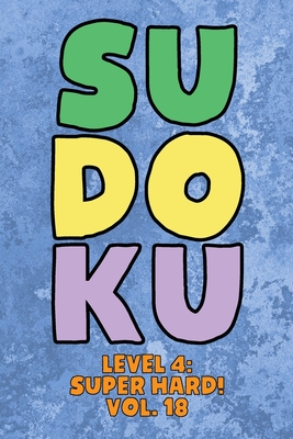 Sudoku Level 4 Super Hard Vol 18 Play 9x9 Grid Sudoku Super Hard Level 4 Volume 1 40 Play Them All Become A Sudoku Expert On The R Paperback Eso Won Books