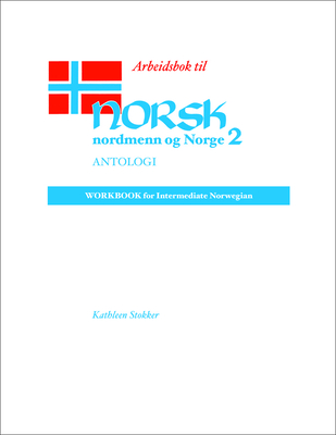 Arbeidsbok til Norsk, nordmenn og Norge 2, Antologi: Workbook for Intermediate Norwegian By Kathleen Stokker Cover Image