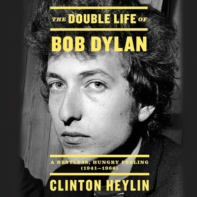 The Double Life of Bob Dylan Lib/E: A Restless, Hungry Feeling, 1941-1966 By Clinton Heylin, Kevin Stillwell (Read by) Cover Image