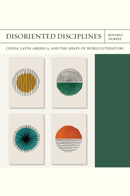 Disoriented Disciplines: China, Latin America, and the Shape of World Literature (FlashPoints #47) Cover Image