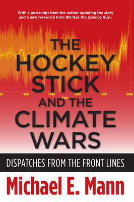 The Hockey Stick and the Climate Wars: Dispatches from the Front Lines By Michael Mann Cover Image
