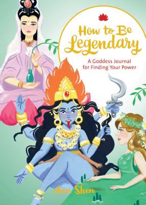 How to Be Legendary: A Goddess Journal for Finding Your Power (Legendary Ladies, Journals for Women, Female Empowerment Gifts) (Ann Shen Legendary Ladies Collection)