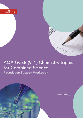 AQA GCSE 9-1 Chemistry for Combined Science: Foundation Support Workbook (GCSE Science 9-1) By Sunetra Berry Cover Image