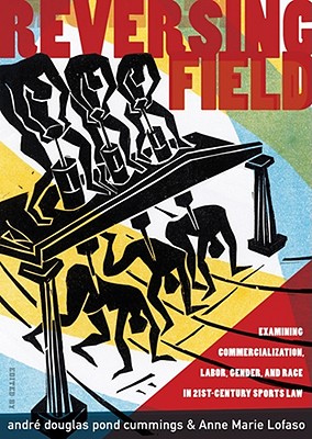 REVERSING FIELD: EXAMINING COMMERCIALIZATION, LABOR, GENDER, AND RACE IN 21ST CENTURY SPORTS LAW Cover Image
