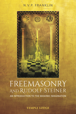 Freemasonry and Rudolf Steiner: An Introduction to the Masonic Imagination By N. V. P. Franklin Cover Image