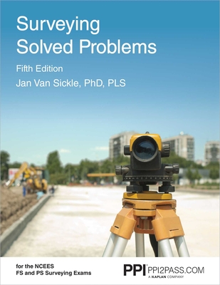 PPI Surveying Solved Problems, 5th Edition – Comprehensive Practice Guide with More Than 900 Problems for the FS and PS Survey Exams By Jan Van Sickle, PLS Cover Image