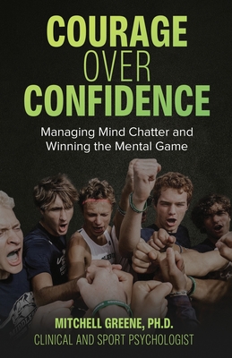 Courage over Confidence: Managing Mind Chatter and Winning the Mental Game Cover Image