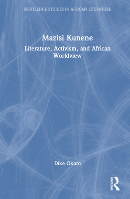 Mazisi Kunene: Literature, Activism, and African Worldview (Routledge ...