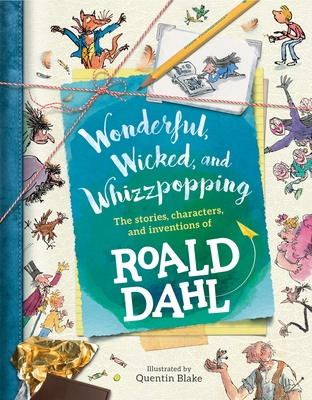 Wonderful, Wicked, and Whizzpopping: The Stories, Characters, and Inventions of Roald Dahl By Roald Dahl Cover Image