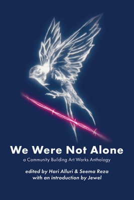 We Were Not Alone: A Community Building Art Works Anthology By Hari Alluri (Editor), Seema Reza (Editor), Jewel Kilcher (Introduction by) Cover Image