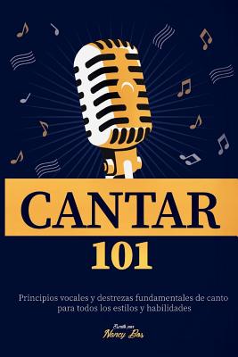 Cantar 101: Principios vocales y destrezas fundamentales de canto para todos los estilos y habilidades Cover Image