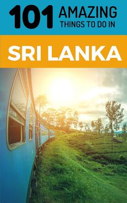101 Amazing Things to Do in Sri Lanka: Sri Lanka Travel Guide By 101 Amazing Things Cover Image