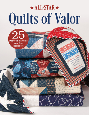 All-Star Quilts of Valor: 25 Patriotic Patterns from Star Designers By Ann Parsons Holte, Mary W. Kerr, Quilts of Valor Foundation Cover Image