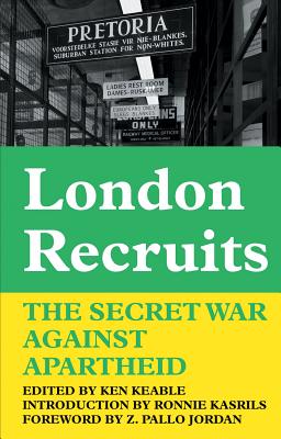 London Recruits: The Secret War Against Apartheid By Ken Keable (Editor), Ronnie Kasrils (Introduction by), Z. Pallo Jordan (Foreword by) Cover Image