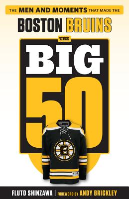 The Big 50: Boston Bruins: The Men and Moments that Made the Boston Bruins Cover Image