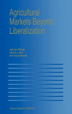 Agricultural Markets Beyond Liberalization By Aad Van Tilburg (Editor), Henk A. J. Moll (Editor), A. Kuyvenhoven (Editor) Cover Image