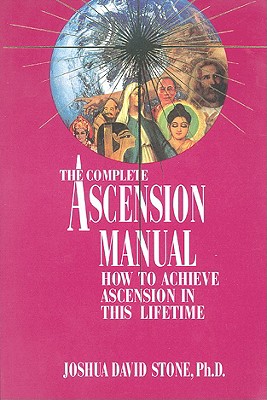 A Complete Ascension Manual: How to Achieve Ascension in This Lifetime (Easy-To-Read Encyclopedia of the Spiritual Path)