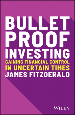 Bulletproof Investing: Gaining Financial Control in Uncertain Times By James Fitzgerald Cover Image