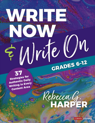 Write Now & Write On, Grades 6-12: 37 Strategies for Authentic Daily Writing in Every Content Area (Corwin Literacy)
