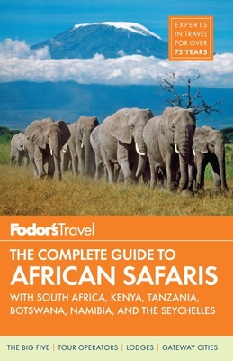 Fodor's the Complete Guide to African Safaris: With South Africa, Kenya, Tanzania, Botswana, Namibia, and the Seychelles Cover Image