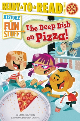 The Deep Dish on Pizza!: Ready-to-Read Level 3 (History of Fun Stuff)