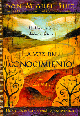 La voz del conocimiento: The Voice of Knowledge, Spanish-Language Edition (Un libro de la sabiduría tolteca #4)