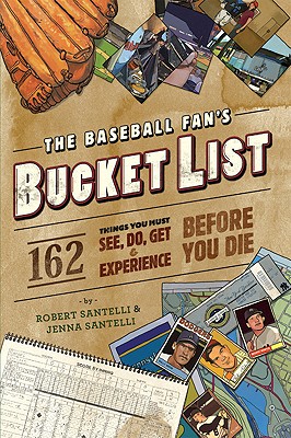 The Baseball Fan's Bucket List: 162 Things You Must Do, See, Get, and Experience Before You Die By Robert Santelli, Jenna Santelli Cover Image