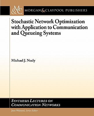 Stochastic Network Optimization with Application to Communication and Queueing Systems (Synthesis Lectures on Communication Networks) Cover Image