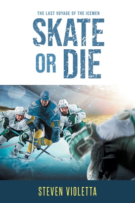 Skate or Die: The Last Voyage of the Icemen By Steven Violetta Cover Image