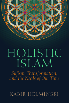 Holistic Islam: Sufism, Transformation, and the Needs of Our Time (Islamic Encounter)